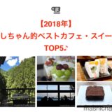 【2018年】ましちゃん的ベストカフェ・スイーツ　TOP5♪